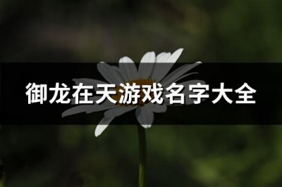 ​御龙在天游戏名字大全(279个)