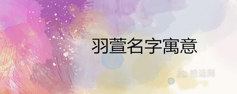 羽萱名字寓意是什么 雨萱和羽萱哪个名字更好